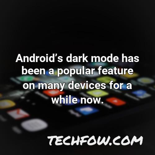 androids dark mode has been a popular feature on many devices for a while now