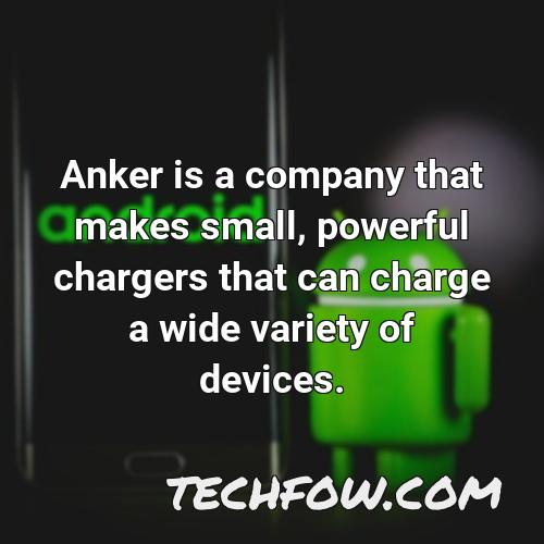 anker is a company that makes small powerful chargers that can charge a wide variety of devices