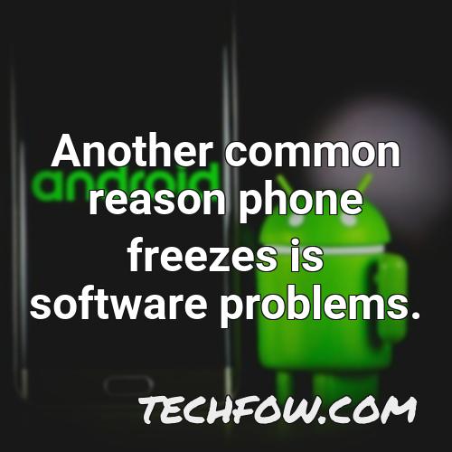another common reason phone freezes is software problems