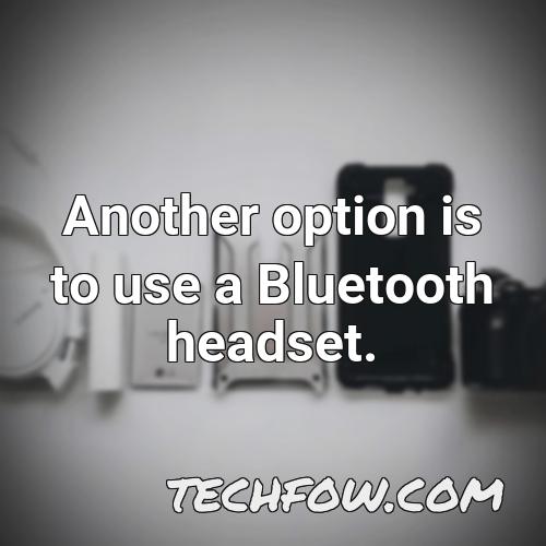 another option is to use a bluetooth headset
