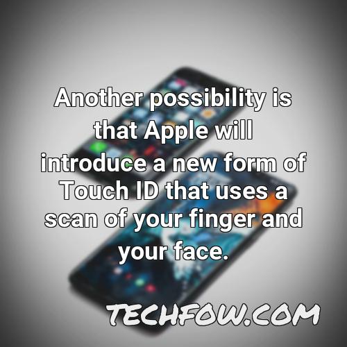 another possibility is that apple will introduce a new form of touch id that uses a scan of your finger and your face