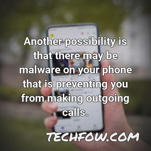 another possibility is that there may be malware on your phone that is preventing you from making outgoing calls