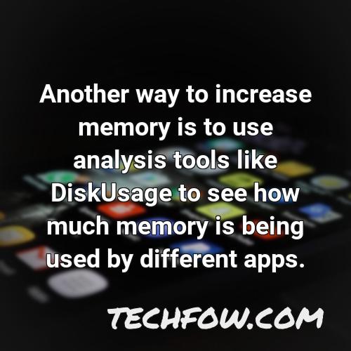 another way to increase memory is to use analysis tools like diskusage to see how much memory is being used by different apps