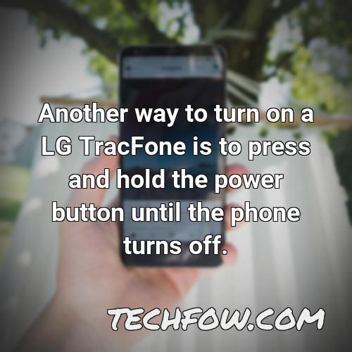 another way to turn on a lg tracfone is to press and hold the power button until the phone turns off