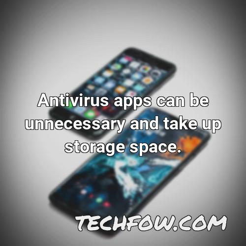 antivirus apps can be unnecessary and take up storage space