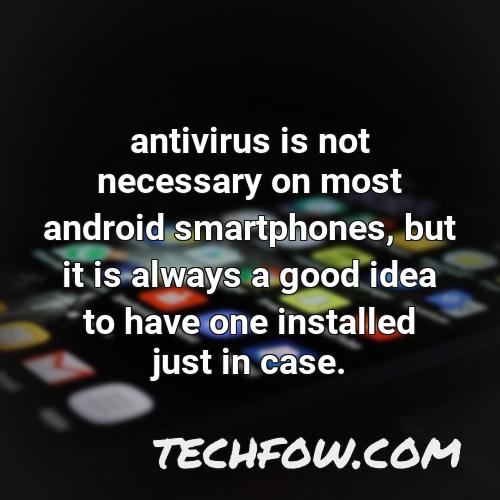 antivirus is not necessary on most android smartphones but it is always a good idea to have one installed just in case