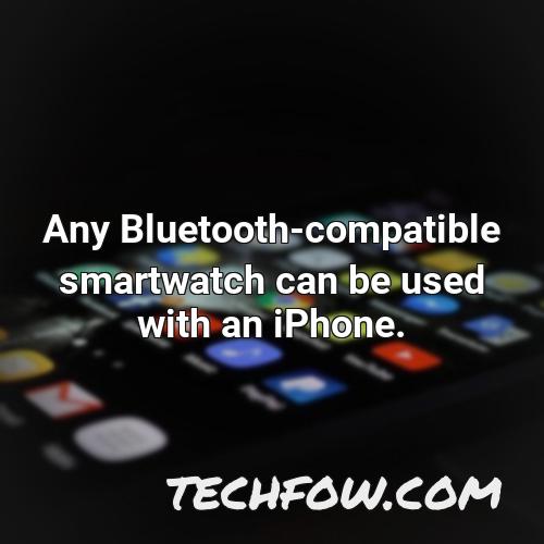 any bluetooth compatible smartwatch can be used with an iphone