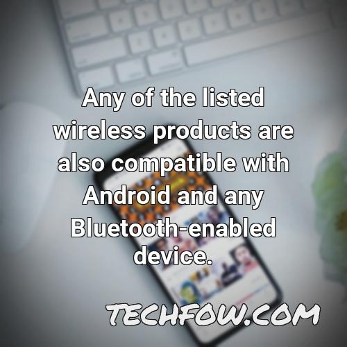 any of the listed wireless products are also compatible with android and any bluetooth enabled device