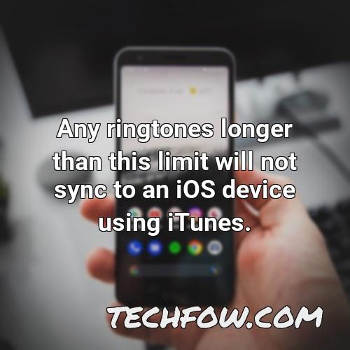 any ringtones longer than this limit will not sync to an ios device using itunes