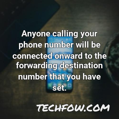 anyone calling your phone number will be connected onward to the forwarding destination number that you have set