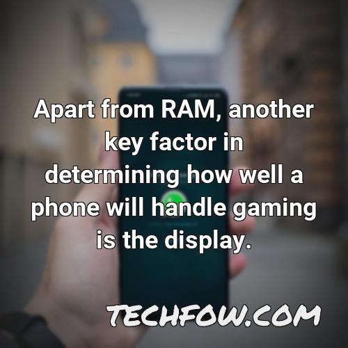 apart from ram another key factor in determining how well a phone will handle gaming is the display