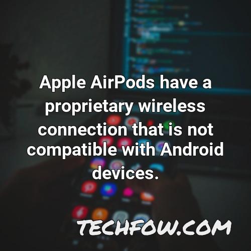 apple airpods have a proprietary wireless connection that is not compatible with android devices