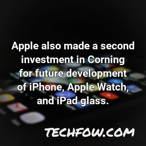 apple also made a second investment in corning for future development of iphone apple watch and ipad glass