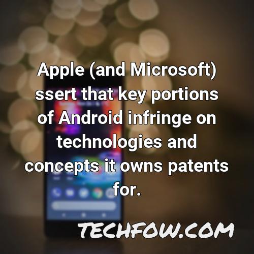 apple and microsoft ssert that key portions of android infringe on technologies and concepts it owns patents for