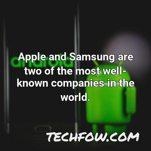 apple and samsung are two of the most well known companies in the world
