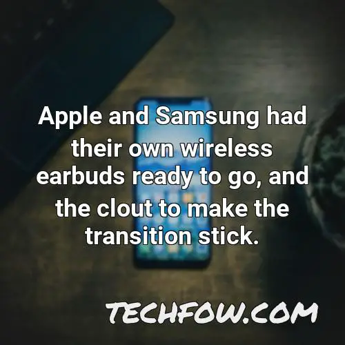 apple and samsung had their own wireless earbuds ready to go and the clout to make the transition stick 1