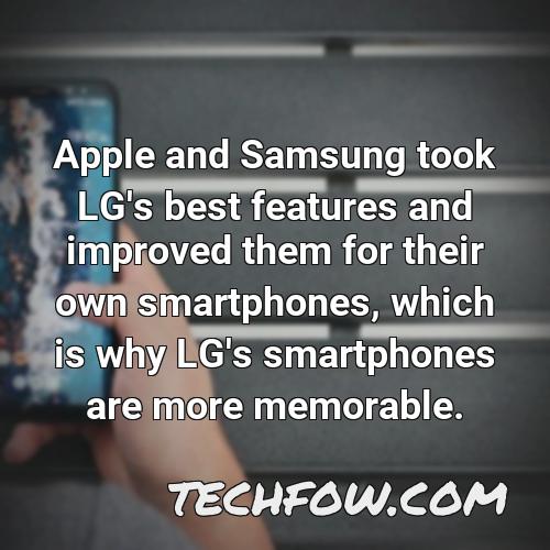apple and samsung took lg s best features and improved them for their own smartphones which is why lg s smartphones are more memorable