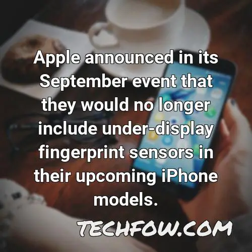 apple announced in its september event that they would no longer include under display fingerprint sensors in their upcoming iphone models