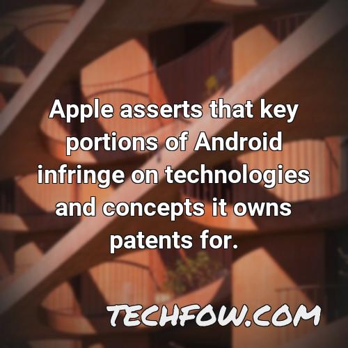 apple asserts that key portions of android infringe on technologies and concepts it owns patents for