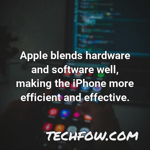 apple blends hardware and software well making the iphone more efficient and effective
