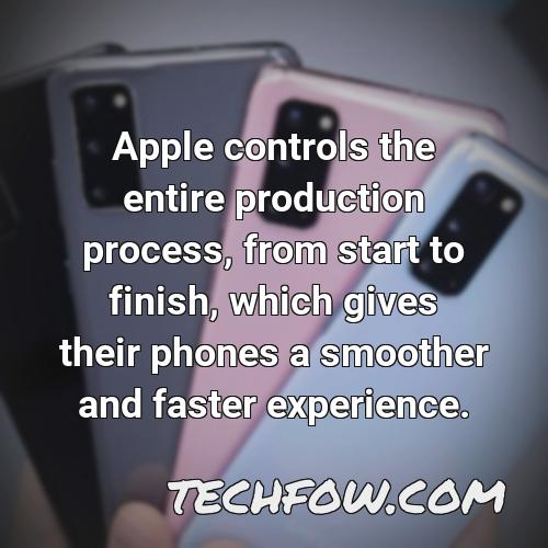 apple controls the entire production process from start to finish which gives their phones a smoother and faster