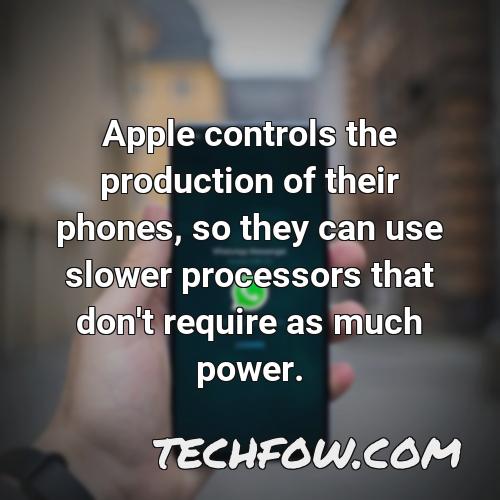 apple controls the production of their phones so they can use slower processors that don t require as much power