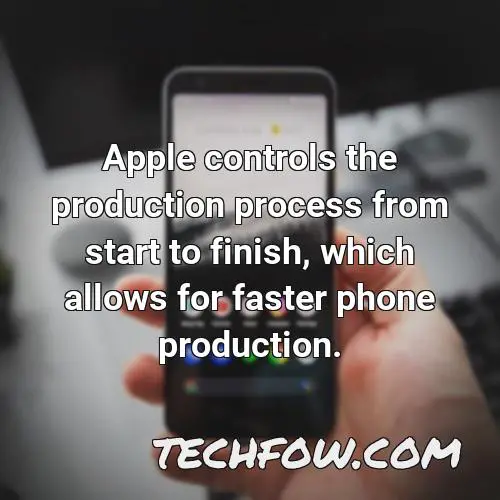 apple controls the production process from start to finish which allows for faster phone production