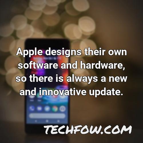apple designs their own software and hardware so there is always a new and innovative update