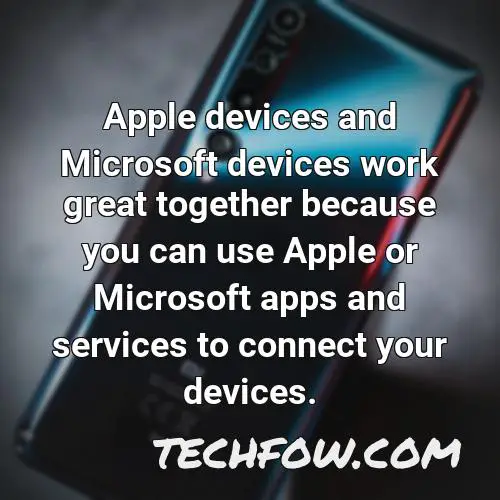 apple devices and microsoft devices work great together because you can use apple or microsoft apps and services to connect your devices