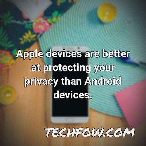 apple devices are better at protecting your privacy than android devices