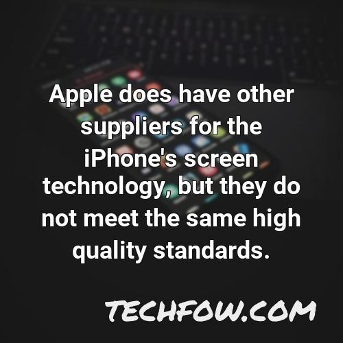 apple does have other suppliers for the iphone s screen technology but they do not meet the same high quality standards