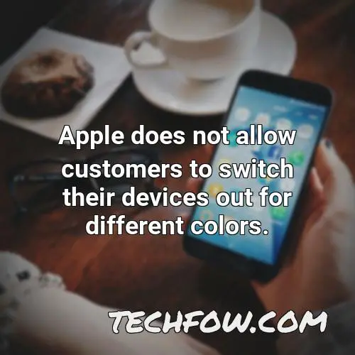 apple does not allow customers to switch their devices out for different colors