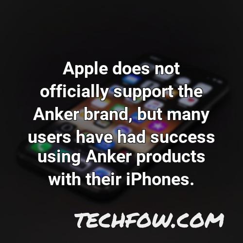 apple does not officially support the anker brand but many users have had success using anker products with their iphones