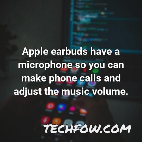 apple earbuds have a microphone so you can make phone calls and adjust the music volume