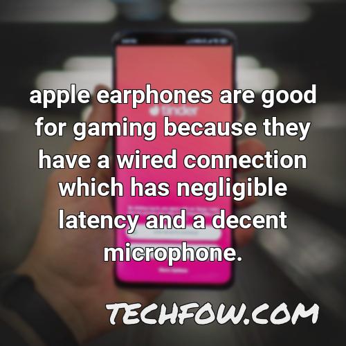 apple earphones are good for gaming because they have a wired connection which has negligible latency and a decent microphone