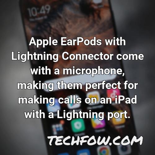 apple earpods with lightning connector come with a microphone making them perfect for making calls on an ipad with a lightning port