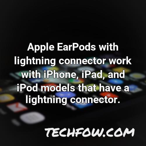 apple earpods with lightning connector work with iphone ipad and ipod models that have a lightning connector