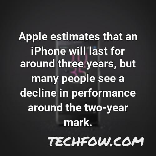apple estimates that an iphone will last for around three years but many people see a decline in performance around the two year mark