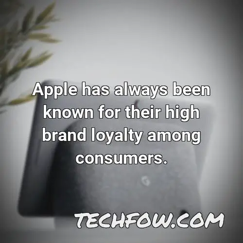 apple has always been known for their high brand loyalty among consumers