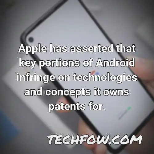 apple has asserted that key portions of android infringe on technologies and concepts it owns patents for