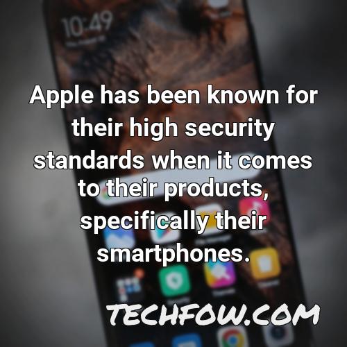 apple has been known for their high security standards when it comes to their products specifically their smartphones