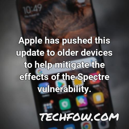 apple has pushed this update to older devices to help mitigate the effects of the spectre vulnerability