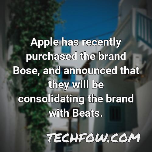 apple has recently purchased the brand bose and announced that they will be consolidating the brand with beats