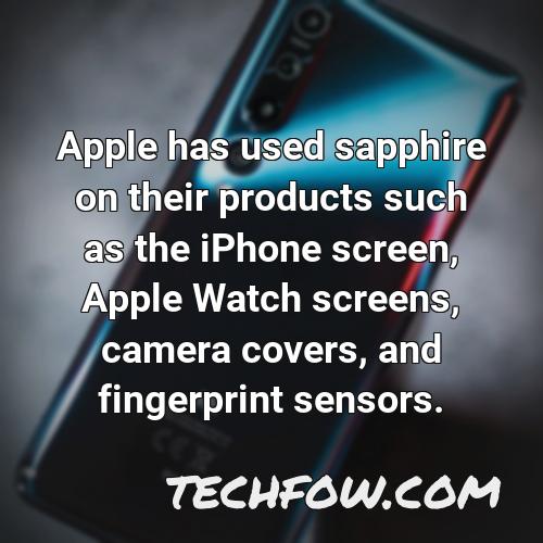 apple has used sapphire on their products such as the iphone screen apple watch screens camera covers and fingerprint sensors