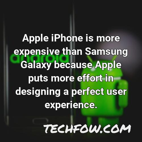 apple iphone is more expensive than samsung galaxy because apple puts more effort in designing a perfect user