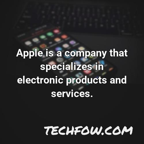 apple is a company that specializes in electronic products and services