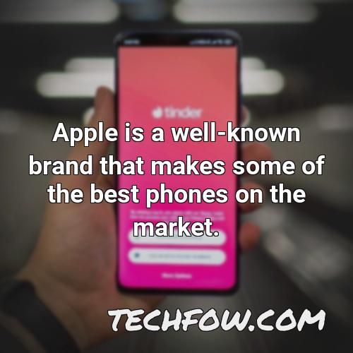 apple is a well known brand that makes some of the best phones on the market