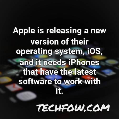 apple is releasing a new version of their operating system ios and it needs iphones that have the latest software to work with it