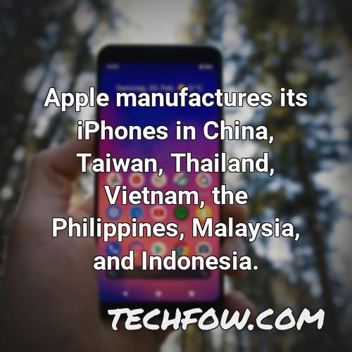 apple manufactures its iphones in china taiwan thailand vietnam the philippines malaysia and indonesia