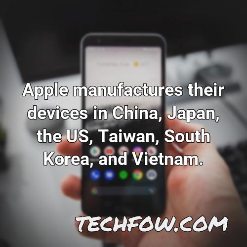 apple manufactures their devices in china japan the us taiwan south korea and vietnam